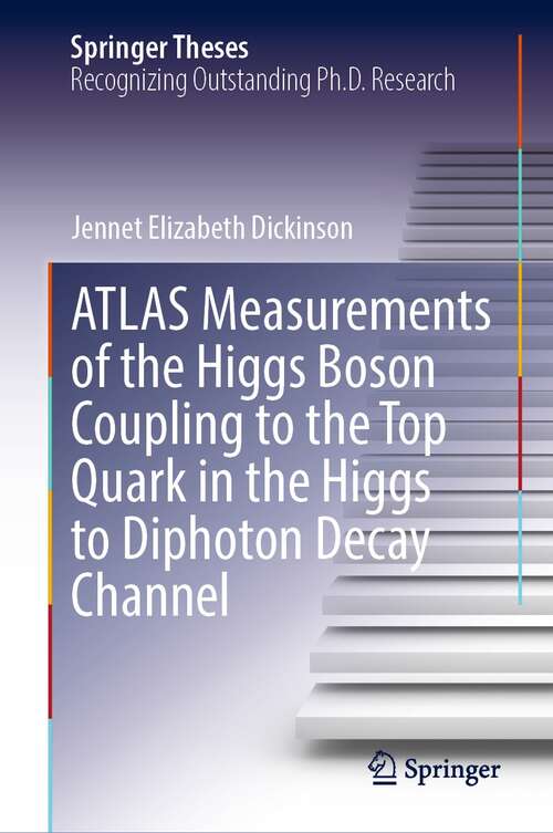 Book cover of ATLAS Measurements of the Higgs Boson Coupling to the Top Quark in the Higgs to Diphoton Decay Channel (1st ed. 2021) (Springer Theses)