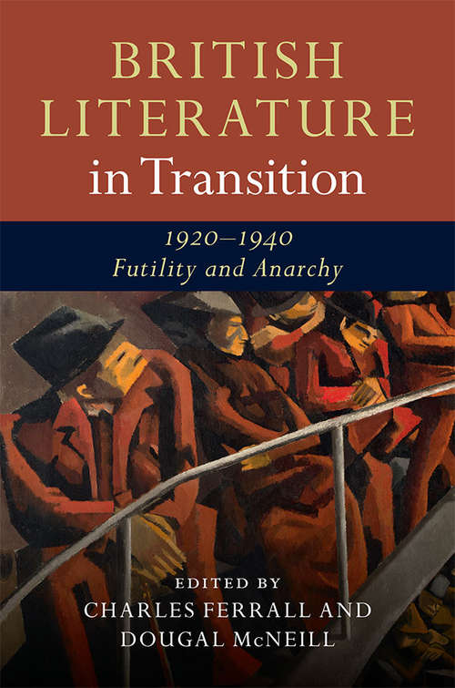 British Literature in Transition, 1920–1940: Futility and Anarchy (British Literature in Transition)
