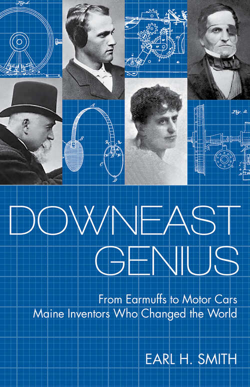 Downeast Genius: From Earmuffs to Motor Cars Maine Inventors Who Changed the World