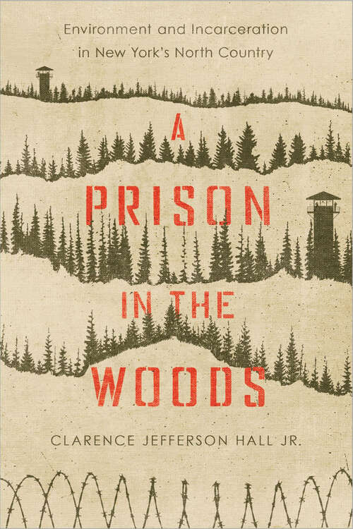 Book cover of A Prison in the Woods: Environment and Incarceration in New York's North Country (Environmental History of the Northeast)