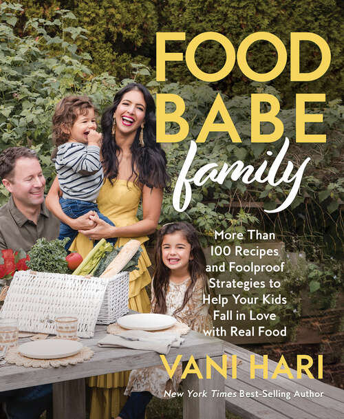 Book cover of Food Babe Family: More Than 100 Recipes and Foolproof Strategies to Help Your Kids Fall in Love with Real Food: A Cookbook