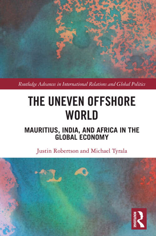 The Uneven Offshore World: Mauritius, India, and Africa in the Global Economy (Routledge Advances in International Relations and Global Politics)