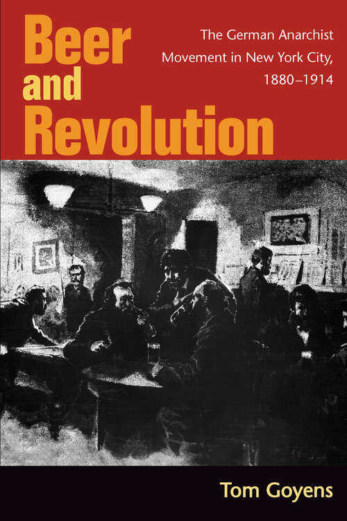 Book cover of Beer and Revolution: The German Anarchist Movement in New York City, 1880-1914