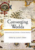 Converging Worlds: Communities and Cultures in Colonial America