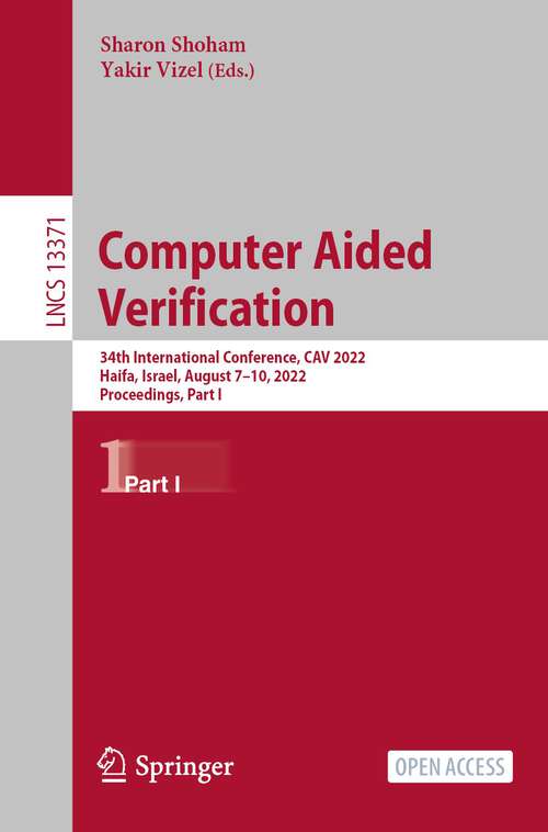 Book cover of Computer Aided Verification: 34th International Conference, CAV 2022, Haifa, Israel, August 7–10, 2022, Proceedings, Part I (1st ed. 2022) (Lecture Notes in Computer Science #13371)
