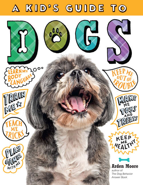 Book cover of A Kid's Guide to Dogs: How to Train, Care for, and Play and Communicate with Your Amazing Pet!