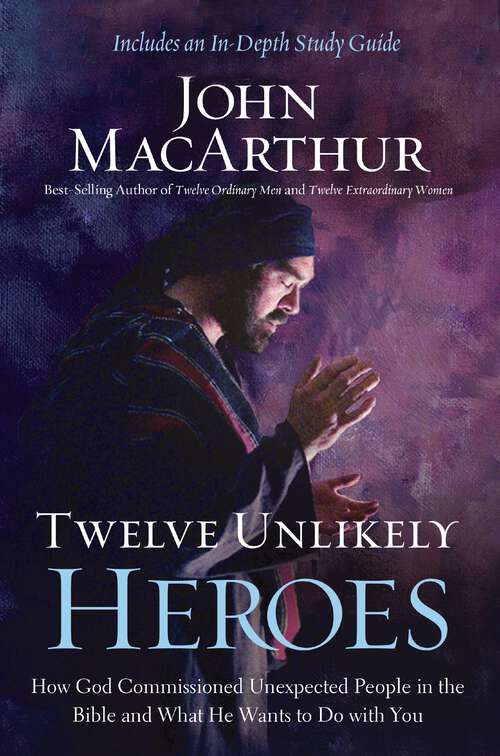 Book cover of Twelve Unlikely Heroes: How God Commissioned Unexpected People in the Bible and What He Wants to Do with You