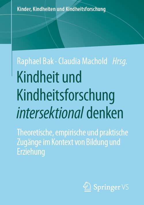 Book cover of Kindheit und Kindheitsforschung intersektional denken: Theoretische, empirische und praktische Zugänge im Kontext von Bildung und Erziehung (1. Aufl. 2022) (Kinder, Kindheiten und Kindheitsforschung #26)