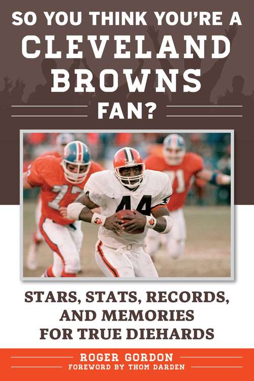 So You Think You're a Cleveland Browns Fan?: Stars, Stats, Records, and Memories for True Diehards