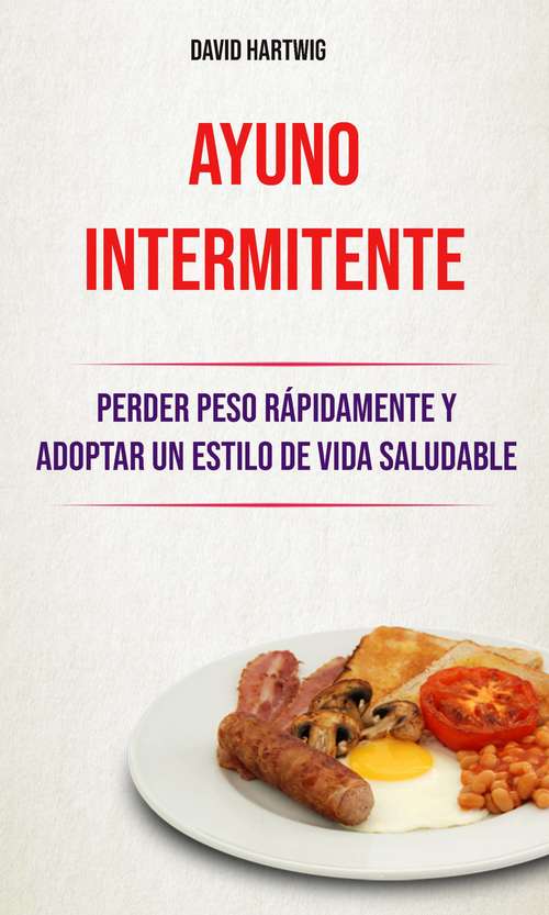 Book cover of Ayuno Intermitente: Perder Peso Rápidamente Y Adoptar Un Estilo De Vida Saludable.
