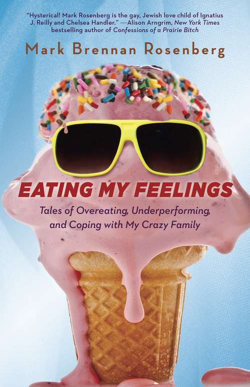 Book cover of Eating My Feelings: Tales of Overeating, Underperforming, and Coping with My Crazy Family