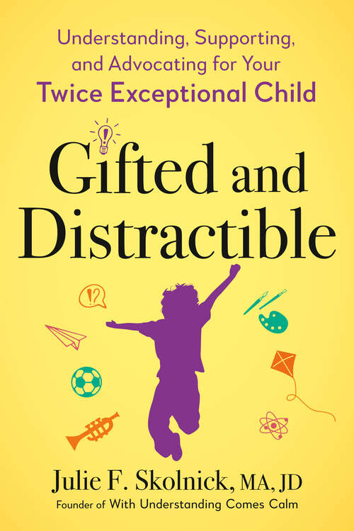 Book cover of Gifted and Distractible: Understanding, Supporting, and Advocating for Your Twice Exceptional Child