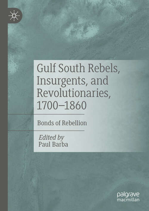 Book cover of Gulf South Rebels, Insurgents, and Revolutionaries, 1700-1860: Bonds of Rebellion
