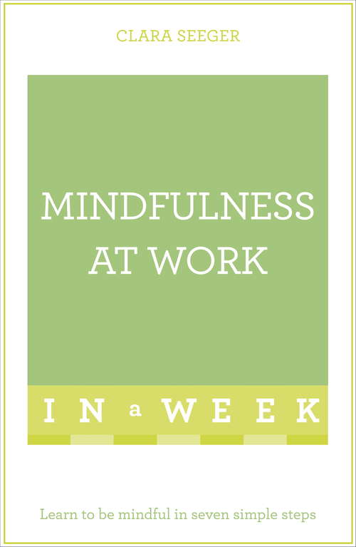 Book cover of Mindfulness At Work In A Week: Learn To Be Mindful In Seven Simple Steps