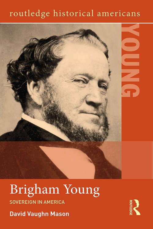 Brigham Young: Sovereign in America (Routledge Historical Americans)