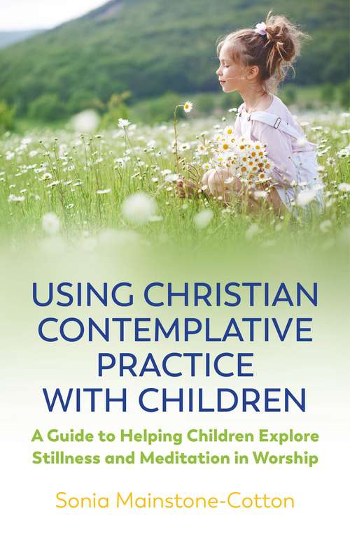 Book cover of Using Christian Contemplative Practice with Children: A Guide to Helping Children Explore Stillness and Meditation in Worship