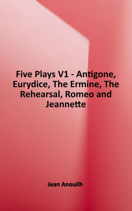 Book cover of Five Plays: Antigone, Eurydice, The Ermine, The Rehearsal, Romeo and Jeannette