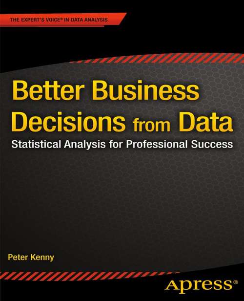 Book cover of Better Business Decisions from Data: Statistical Analysis for Professional Success