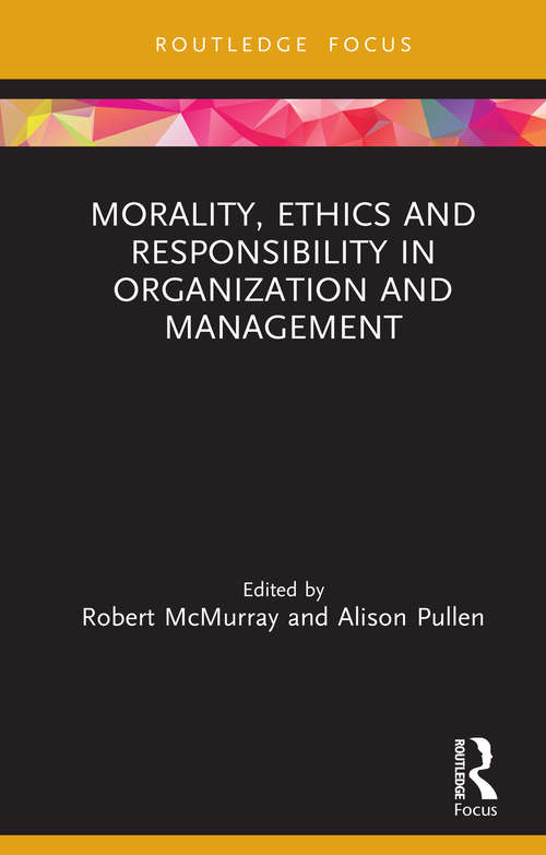 Morality, Ethics and Responsibility in Organization and Management (Routledge Focus on Women Writers in Organization Studies)