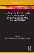Morality, Ethics and Responsibility in Organization and Management (Routledge Focus on Women Writers in Organization Studies)