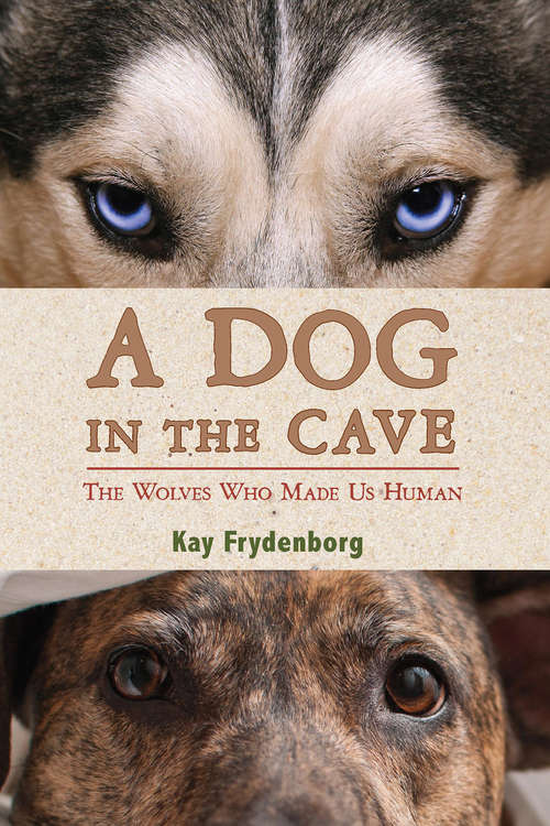 Book cover of A Dog in the Cave: The Wolves Who Made Us Human
