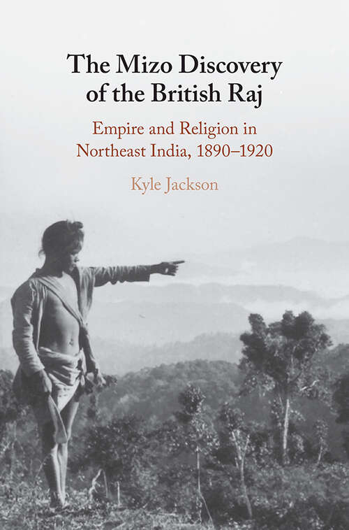 Book cover of The Mizo Discovery of the British Raj: Empire and Religion in Northeast India, 1890–1920