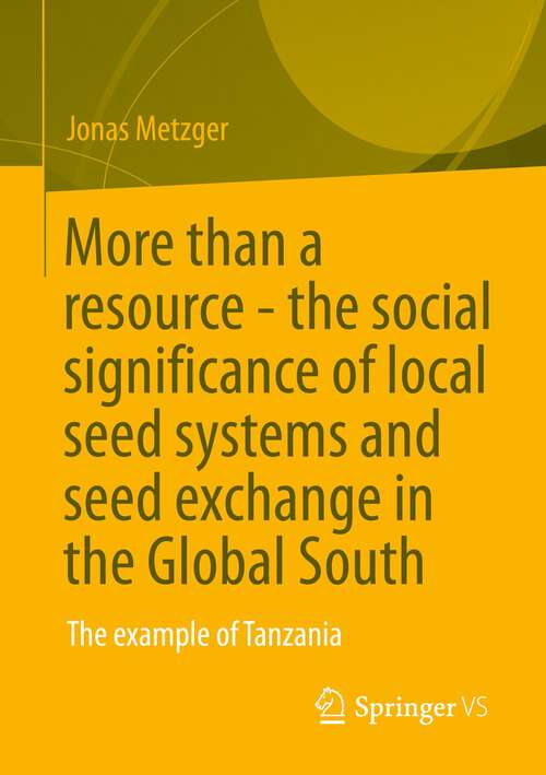 Book cover of More than a resource - the social significance of local seed systems and seed exchange in the Global South: The example of Tanzania (1st ed. 2023)