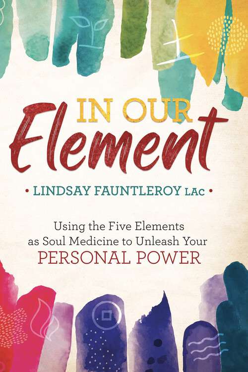 Book cover of In Our Element: Using the Five Elements as Soul Medicine to Unleash Your Personal Power