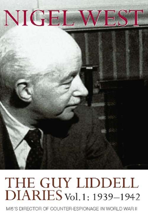 The Guy Liddell Diaries, Volume I: MI5's Director of Counter-Espionage in World War II