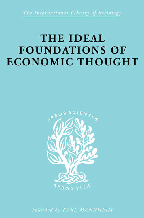 The Ideal Foundations of Economic Thought (International Library of Sociology)