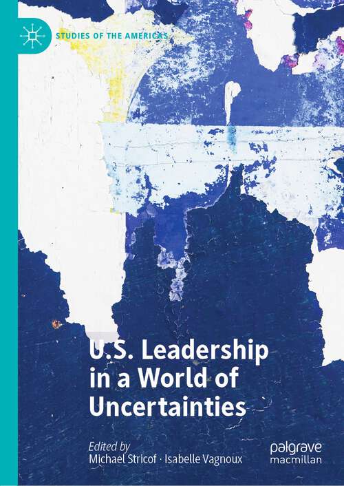 Book cover of U.S. Leadership in a World of Uncertainties (1st ed. 2022) (Studies of the Americas)