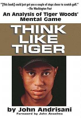 Book cover of THINK LIKE TIGER: An Analysis of Tiger Woods' Mental Game