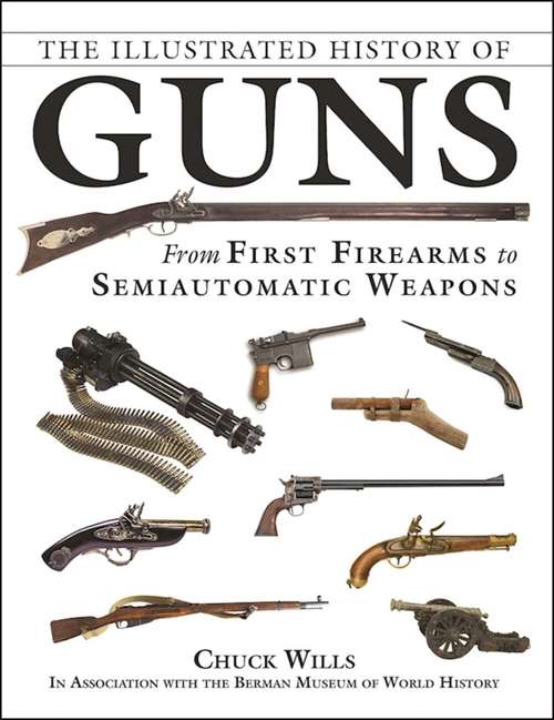 Book cover of The Illustrated History of Guns: From First Firearms to Semiautomatic Weapons