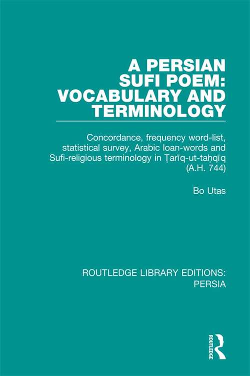 Book cover of A Persian Sufi Poem: Vocabulary and Terminology: Concordance, frequency word-list, statistical survey, Arabic loan-words and Sufi-religious terminology in Ṭarīq-ut-taḥqīq (A.H. 744) (Routledge Library Editions: Persia #1)
