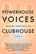 Powerhouse Voices: Amazing Experiences on Clubhouse (Volume 2)