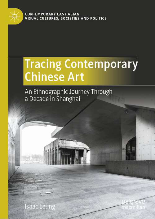 Book cover of Tracing Contemporary Chinese Art: An Ethnographic Journey Through a Decade in Shanghai (1st ed. 2023) (Contemporary East Asian Visual Cultures, Societies and Politics)