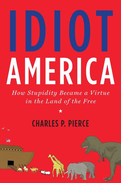 Book cover of Idiot America: How Stupidity Became a Virtue in the Land of the Free