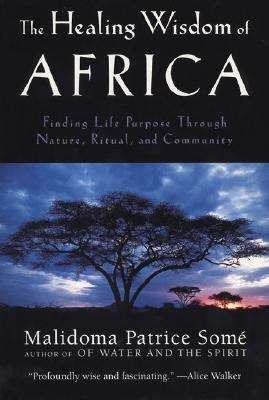 Book cover of The Healing Wisdom of Africa: Finding Life Purpose Through Nature, Ritual, and Community