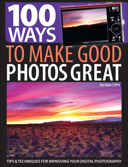 Book cover of 100 Ways to Make Good Photos Great: Tips & Techniques for Improving Your Digital Photography