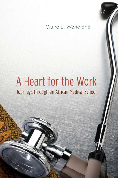 A Heart For The Work: Journeys Through An African Medical School