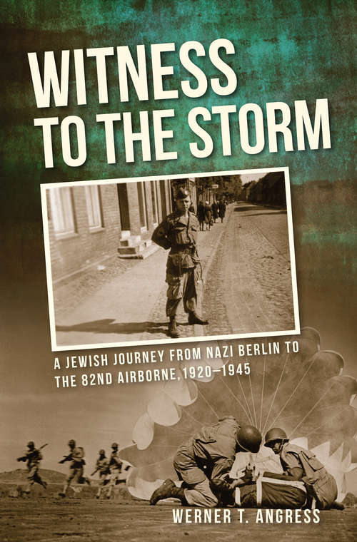 Book cover of Witness to the Storm: A Jewish Journey from Nazi Berlin to the 82nd Airborne, 1920–1945