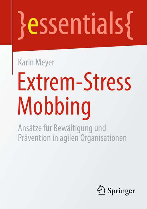 Book cover of Extrem-Stress Mobbing: Ansätze für Bewältigung und Prävention in agilen Organisationen (1. Aufl. 2023) (essentials)