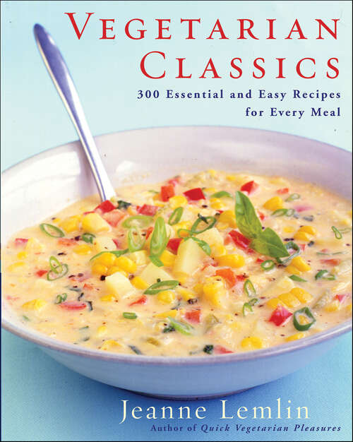 Book cover of Vegetarian Classics: 300 Essential and Easy Recipes for Every Meal