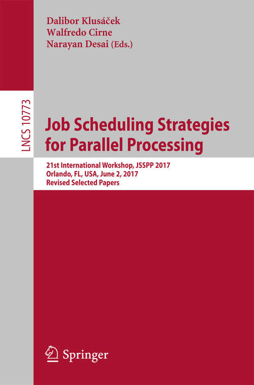 Book cover of Job Scheduling Strategies for Parallel Processing: 18th International Workshop, Jsspp 2014, Phoenix, Az, Usa, May 23, 2014. Revised Selected Papers (Lecture Notes in Computer Science #8828)