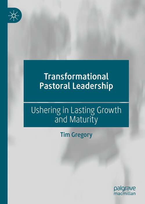 Book cover of Transformational Pastoral Leadership: Ushering in Lasting Growth and Maturity (1st ed. 2023)