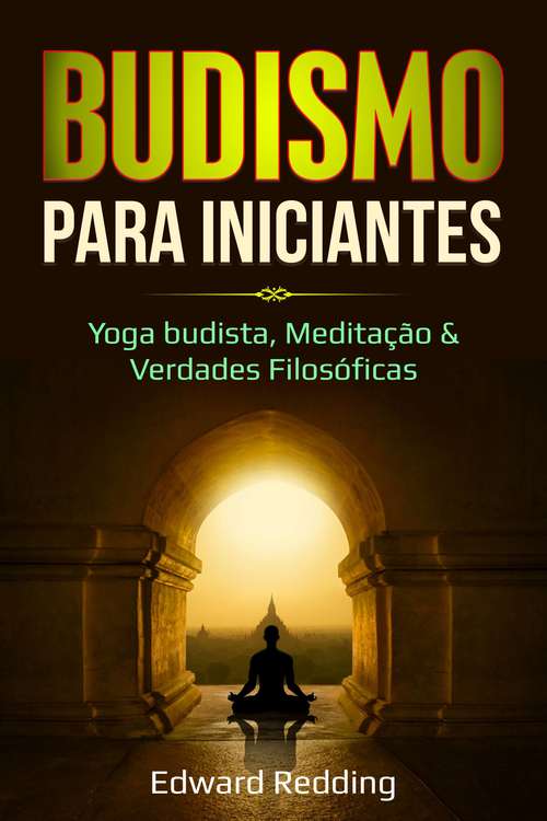 Book cover of Budismo para Iniciantes: Yoga budista, Meditação & Verdades Filosóficas