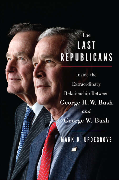 Book cover of The Last Republicans: Inside the Extraordinary Relationship Between George H.W. Bush and George W. Bush