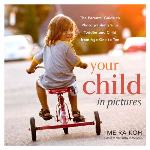 Book cover of Your Child in Pictures: The Parents' Guide to Photographing Your Toddler and Child from Age One to Ten