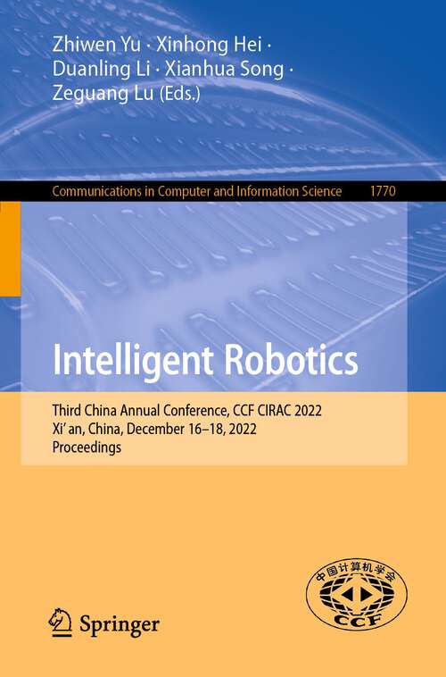 Intelligent Robotics: Third China Annual Conference, CCF CIRAC 2022, Xi’an, China, December 16–18, 2022, Proceedings (Communications in Computer and Information Science #1770)