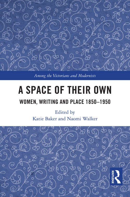 Book cover of A Space of Their Own: Women, Writing and Place 1850-1950 (Among the Victorians and Modernists)